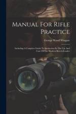 Manual For Rifle Practice: Including A Complete Guide To Instruction In The Use And Care Of The Modern Breech-loader af George Wood Wingate