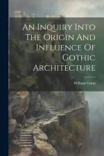 An Inquiry Into The Origin And Influence Of Gothic Architecture af William Gunn