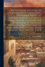 Dictionnaire Universel De L'écriture Sainte, Dans Lequel On Marque Toutes Les Différentes Significations De Chaque Mot De L'écriture, Son Étymologie, af Charles Huré