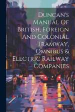 Duncan's Manual Of British, Foreign And Colonial Tramway, Omnibus & Electric Railway Companies af Anonymous