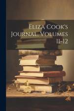 Eliza Cook's Journal, Volumes 11-12 af Anonymous
