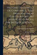 Histoire Du Concile De Constance, Tirée Principalement D'auteurs Qui Ont Assisté Au Concile, Par Jacques Lenfant... af Jacques Lenfant