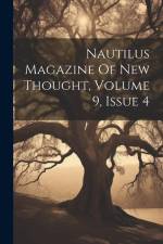 Nautilus Magazine Of New Thought, Volume 9, Issue 4 af Anonymous