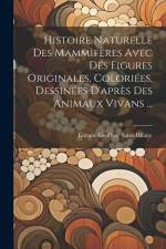 Histoire Naturelle Des Mammifères Avec Des Figures Originales, Coloriées, Dessinées D'après Des Animaux Vivans ... af Etienne Geoffroy Saint-Hilaire