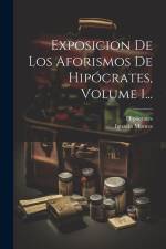 Exposicion De Los Aforismos De Hipócrates, Volume 1... af Ignacio Montes
