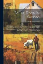 Early Days In Kansas: In Keokuk's Time On The Kansas Reservation: Being Various Incidents Pertaining To The Keokuks, The Sac & Fox Indians ( af Charles Ransley Green