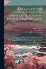 Narrative of the Expedition of an American Squadron to the China Seas and Japan: Performed in the Years 1852, 1853, and 1854, Under the Command of Com af Matthew Calbraith Perry