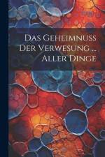 Das Geheimnuß Der Verwesung ... Aller Dinge af Anonymous