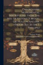 Oxfordshire Monumental Inscriptions, From The Mss. Of Antony À Wood, Dr. Hulton And Mr. Hinton [ed. By Sir T. Phillips.] af Oxfordshire Monumental Inscriptions
