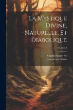 La mystique divine, naturelle, et diabolique; Volume 1 af Charles Sainte-Foi