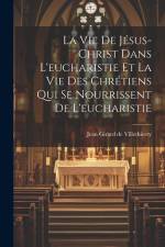 La Vie De Jésus-christ Dans L'eucharistie Et La Vie Des Chrétiens Qui Se Nourrissent De L'eucharistie af Jean Girard De Villethierry