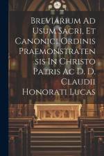 Breviarium Ad Usum Sacri, Et Canonici Ordinis Praemonstratensis In Christo Patris Ac D. D. Claudii Honorati Lucas af Anonymous