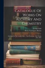 Catalogue Of Works On Alchemy And Chemistry: Exhibited At The Grolier Club ... New-york, Jan. 16th To Jan 26th, 1891 af Grolier Club