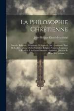 La Philosophie Chrétienne: Exposée, Éclaircie, Démontrée Et Appuyée Sur L'immuable Baze De La Révélation, Ou La Véritable Religion Pratique, Expl af Jean-Philippe Dutoit-Membrini
