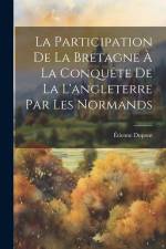 La Participation De La Bretagne À La Conquête De La L'angleterre Par Les Normands af Etienne Dupont