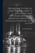 The Bazaar, Its Origin, Nature, And Objects Explained, And Recommended As An Important Branch Of Political Economy, In A Letter af Joseph Nightingale