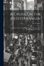 A Cruise On The Mediterranean: Or, Glimpses Of The Old World Through The Eyes Of A Business Man Of The New af W. M. Hoyt