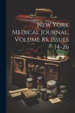New York Medical Journal, Volume 85, Issues 14-26 af Anonymous