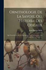 Ornithologie De La Savoie, Ou, Histoire Des Oiseaux: Qui Vivent En Savoie A L'état Sauvage Soit Constamment, Soit Passagèrement, Volume 2... af Jean-Baptiste Bailly