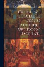 Catéchisme Détaillé De L'église Catholique Orthodoxe D'orient... af Anonymous