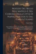 Notizie Del Bello Dell'antico E Del Curioso Della Città Di Napoli Raccolte Dal Carlo Celano: Divise Dall'autore In Dieci Giornate Per Guida E Comodo D af Carlo Celano