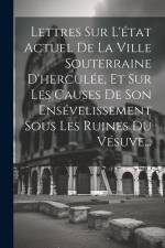 Lettres Sur L'état Actuel De La Ville Souterraine D'herculée, Et Sur Les Causes De Son Ensévelissement Sous Les Ruines Du Vésuve... af Anonymous