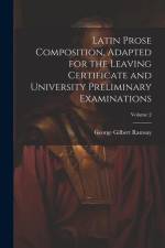 Latin Prose Composition, Adapted for the Leaving Certificate and University Preliminary Examinations; Volume 2 af George Gilbert Ramsay