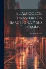 El Amigo Del Forastero En Barcelona Y Sus Cercanías... af Pere Felip Monlau