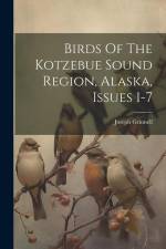 Birds Of The Kotzebue Sound Region, Alaska, Issues 1-7 af Joseph Grinnell
