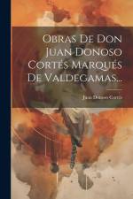 Obras De Don Juan Donoso Cortés Marqués De Valdegamas... af Juan Donoso Cortes