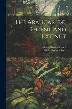 The Araucarieæ, Recent And Extinct af Albert Charles Seward