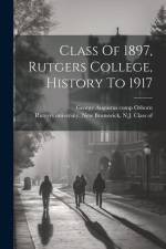 Class Of 1897, Rutgers College, History To 1917 af New Brunswick N. J. Rutgers University