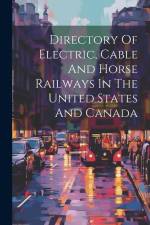 Directory Of Electric, Cable And Horse Railways In The United States And Canada af Anonymous