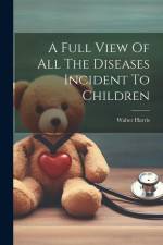 A Full View Of All The Diseases Incident To Children af Walter Harris