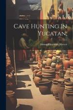 Cave Hunting In Yucatan; af Henry Chapman Mercer