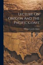 Lecture On Oregon And The Pacific Coast af William Lysander Adams