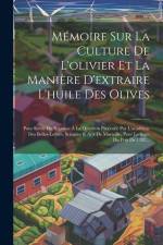 Mémoire Sur La Culture De L'olivier Et La Manière D'extraire L'huile Des Olives: Pour Servir De Réponse À La Question Proposée Par L'académie Des Bell af Anonymous