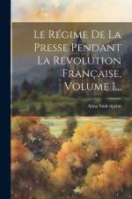 Le Régime De La Presse Pendant La Révolution Française, Volume 1... af Alma Söderhjelm