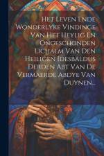 Het Leven Ende Wonderlyke Vindinge Van Het Heylig En Ongeschonden Lichaem Van Den Heiligen Idesbaldus Derden Abt Van De Vermaerde Abdye Van Duynen... af Anonymous