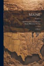 Maine: A History; Volume 3 af Maine Historical Society