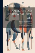 Handbuch Der Pferdewissenschaft: Zu Vorlesungen Herausgegeben af Johann Gottfried Prizelius
