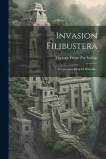 Invasion Filibustera: Documentos Para La Historia... af Mariano Felipe Paz Soldan