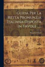 Guida Per La Retta Pronunzia Italiana Disposta In Tavole ...... af Pasquale Fornari