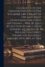Catalogue Of The Greater Portion Of The Valuable Law Library Of The Late Right Honourable Sir Joseph Littledale ... Will Be Sold By Auction By Mr. S. af Anonymous