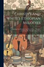 Christy's And White's Ethiopian Melodies: Containing Two Hundred And Ninety-one ... Melodies ...comprising The Melodeon Song Book af Anonymous