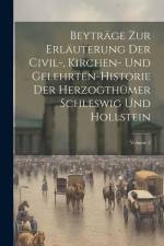 Beyträge Zur Erläuterung Der Civil-, Kirchen- Und Gelehrten-historie Der Herzogthümer Schleswig Und Hollstein; Volume 2 af Anonymous