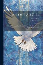 Allons Au Ciel: Ouvrage Contenant En Substance La Morale Des Pères Et Celle Des Philosophes Anciens... af Giovanni Bona