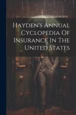 Hayden's Annual Cyclopedia Of Insurance In The United States af Anonymous