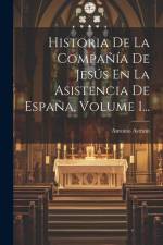 Historia De La Compañía De Jesús En La Asistencia De España, Volume 1... af Antonio Astrain