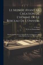 Le Monde Avant La Création De L'homme Ou Le Berceau De L'univers: Histoire Populaire De La Création Et Des Transformations Du Globe, Racontée Aux Gens af W. -F -A Zimmerman